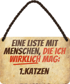 4252024243062	Schilderstore24 	 ''Eine Liste mit Menschen die ich mag. 1. Katzen'' Schilderstore24 Blechschilder sind perfekt als Geschenk zu Weihnachten, Geburtstage, Feiern, Partys, Grillabende, Namenstag, Feiertag, Mädelsabend, Hochzeit Wohnzimmer, Partykeller, Garage, Praxis, Büro, Café, Hauseingang Haustier Tier Freund knuddelig Zuhause Katze Hund Hamster Meerschwein haustier