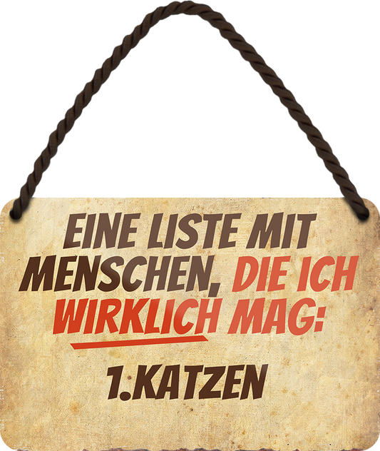 4252024243062	Schilderstore24 	 ''Eine Liste mit Menschen die ich mag. 1. Katzen'' Schilderstore24 Blechschilder sind perfekt als Geschenk zu Weihnachten, Geburtstage, Feiern, Partys, Grillabende, Namenstag, Feiertag, Mädelsabend, Hochzeit Wohnzimmer, Partykeller, Garage, Praxis, Büro, Café, Hauseingang Haustier Tier Freund knuddelig Zuhause Katze Hund Hamster Meerschwein haustier