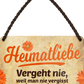 4252024243482	Schilderstore24 	 ''Heimatliebe vergeht nie'' Schilderstore24 Blechschilder sind perfekt als Geschenk zu Weihnachten, Geburtstage, Feiern, Partys, Grillabende, Namenstag, Feiertag, Mädelsabend, Hochzeit. Jederzeit stilvoll im Wohnzimmer, Partykeller, Garage, Praxis, Büro, Café, Hauseingang Landschaften Orte Städte Länder Urlaub See berge burgen schloss tal heimat zuhause freizeit