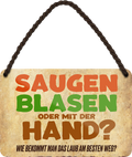 4252024242751	Schilderstore24 	 ''Saugen Blasen oder mit der Hand'' Schilderstore24 Blechschilder sind perfekt als Geschenk zu Weihnachten, Geburtstage, Feiern, Partys, Grillabende, Namenstag, Feiertag, Mädelsabend, Hochzeit. Jederzeit stilvoll im Wohnzimmer, Partykeller, Garage, Praxis, Büro, Café, Hauseingang Sarkasmus Ironie Funny Schwarzer Humor faul dumm fun rente lästern teufel