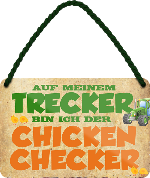4252024243512	Schilderstore24 	 ''Auf meinem Trecker bin ich der Chicken Checker'' Schilderstore24 Blechschilder sind perfekt als Geschenk zu Weihnachten, Geburtstage, Feiern, Partys, Grillabende, Namenstag, Feiertag, Mädelsabend, Hochzeit. Jederzeit stilvoll im Wohnzimmer, Partykeller, Garage, Praxis, Büro, Café, Hauseingang Traktor Maschine Landmaschine Feld bauer landwirt landwirtschaft schlepper