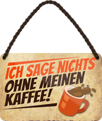 4252024243475	Schilderstore24 	 ''Ich sag nicht's ohne meinen Kaffee'' Schilderstore24 Blechschilder sind perfekt als Geschenk zu Weihnachten, Geburtstage, Feiern, Partys, Grillabende, Namenstag, Feiertag, Mädelsabend, Hochzeit. Jederzeit stilvoll im Wohnzimmer, Partykeller, Garage, Praxis, Büro, Café, Hauseingang Lebensmittel Kaffee Kuchen Sucht café coffee kaffeemaschine getränk essen