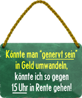 4252024242980	Schilderstore24 	 ''Könnte man genervt sein in Geld umwandeln'' Schilderstore24 Blechschilder sind perfekt als Geschenk zu Weihnachten, Geburtstage, Feiern, Partys, Grillabende, Namenstag, Feiertag, Mädelsabend, Hochzeit. Jederzeit stilvoll im Wohnzimmer, Partykeller, Garage, Praxis, Büro, Café, Hauseingang Familie Zuhause Eltern Geschwister oma opa familie mama papa geschwister