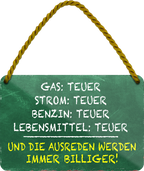 4252024242713	Schilderstore24 	 ''Gas teurer, Strom teurer, die Ausreden immer billiger'' Schilderstore24 Blechschilder sind perfekt als Geschenk zu Weihnachten, Geburtstage, Feiern, Partys, Grillabende, Namenstag, Feiertag, Mädelsabend, Hochzeit. Jederzeit stilvoll im Wohnzimmer, Partykeller, Garage, Praxis, Büro, Café, Hauseingang Sarkasmus Ironie Funny Schwarzer Humor faul dumm fun rente lästern teufel