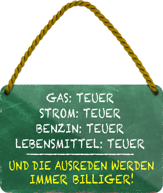 4252024242713	Schilderstore24 	 ''Gas teurer, Strom teurer, die Ausreden immer billiger'' Schilderstore24 Blechschilder sind perfekt als Geschenk zu Weihnachten, Geburtstage, Feiern, Partys, Grillabende, Namenstag, Feiertag, Mädelsabend, Hochzeit. Jederzeit stilvoll im Wohnzimmer, Partykeller, Garage, Praxis, Büro, Café, Hauseingang Sarkasmus Ironie Funny Schwarzer Humor faul dumm fun rente lästern teufel