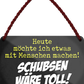 4252024242720	Schilderstore24 	 ''Heute möchte ich etwas mit Menschen machen Schubsen'' Schilderstore24 Blechschilder sind perfekt als Geschenk zu Weihnachten, Geburtstage, Feiern, Partys, Grillabende, Namenstag, Feiertag, Mädelsabend, Hochzeit. Jederzeit stilvoll im Wohnzimmer, Partykeller, Garage, Praxis, Büro, Café, Hauseingang Sarkasmus Ironie Funny Schwarzer Humor faul dumm fun rente lästern teufel