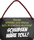 4252024242720	Schilderstore24 	 ''Heute möchte ich etwas mit Menschen machen Schubsen'' Schilderstore24 Blechschilder sind perfekt als Geschenk zu Weihnachten, Geburtstage, Feiern, Partys, Grillabende, Namenstag, Feiertag, Mädelsabend, Hochzeit. Jederzeit stilvoll im Wohnzimmer, Partykeller, Garage, Praxis, Büro, Café, Hauseingang Sarkasmus Ironie Funny Schwarzer Humor faul dumm fun rente lästern teufel
