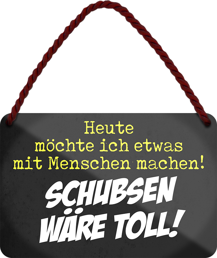 4252024242720	Schilderstore24 	 ''Heute möchte ich etwas mit Menschen machen Schubsen'' Schilderstore24 Blechschilder sind perfekt als Geschenk zu Weihnachten, Geburtstage, Feiern, Partys, Grillabende, Namenstag, Feiertag, Mädelsabend, Hochzeit. Jederzeit stilvoll im Wohnzimmer, Partykeller, Garage, Praxis, Büro, Café, Hauseingang Sarkasmus Ironie Funny Schwarzer Humor faul dumm fun rente lästern teufel