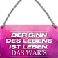 4252024243123	Schilderstore24 	 ''Der Sinn des Lebens ist Leben'' Schilderstore24 Blechschilder sind perfekt als Geschenk zu Weihnachten, Geburtstage, Feiern, Partys, Grillabende, Namenstag, Feiertag, Mädelsabend, Hochzeit. Jederzeit stilvoll im Wohnzimmer, Partykeller, Garage, Praxis, Büro, Café, Hauseingang Weisheiten Leben Sprichwörter Tipp wahrheit sprichwort tiefsinnig ratschlag