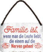 4252024242942	Schilderstore24 	 ''Familie ist, wenn man die Leute liebt die nerven'' Schilderstore24 Blechschilder sind perfekt als Geschenk zu Weihnachten, Geburtstage, Feiern, Partys, Grillabende, Namenstag, Feiertag, Mädelsabend, Hochzeit. Jederzeit stilvoll im Wohnzimmer, Partykeller, Garage, Praxis, Büro, Café, Hauseingang Familie Zuhause Eltern Geschwister oma opa familie mama papa geschwister