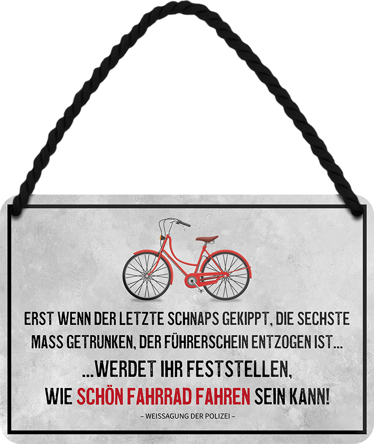 4252024242867	Schilderstore24 	 ''Erst wenn der letzte Schnaps gekippt..Fahrrad fahren'' Schilderstore24 Blechschilder sind perfekt als Geschenk zu Weihnachten, Geburtstage, Feiern, Partys, Grillabende, Namenstag, Feiertag, Mädelsabend, Hochzeit. Jederzeit stilvoll im Wohnzimmer, Partykeller, Garage, Praxis, Büro, Café, Hauseingang Fahrrad Rad Bike Tour Radeln Downhill Radtour zweirad reifen ausflug freizeit