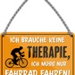 4252024242898	Schilderstore24 	 ''Ich brauche keine Therapie Fahrrad fahren'' Schilderstore24 Blechschilder sind perfekt als Geschenk zu Weihnachten, Geburtstage, Feiern, Partys, Grillabende, Namenstag, Feiertag, Mädelsabend, Hochzeit. Jederzeit stilvoll im Wohnzimmer, Partykeller, Garage, Praxis, Büro, Café, Hauseingang Fahrrad Rad Bike Tour Radeln Downhill Radtour zweirad reifen ausflug freizeit