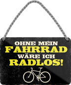 4252024242904	Schilderstore24 	 ''Ohne Fahrrad währe ich Radlos'' Schilderstore24 Blechschilder sind perfekt als Geschenk zu Weihnachten, Geburtstage, Feiern, Partys, Grillabende, Namenstag, Feiertag, Mädelsabend, Hochzeit. Jederzeit stilvoll im Wohnzimmer, Partykeller, Garage, Praxis, Büro, Café, Hauseingang Fahrrad Rad Bike Tour Radeln Downhill Radtour zweirad reifen ausflug freizeit