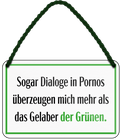 4252024243208	Schilderstore24 	 ''Dialoge in Pornos überzeugen mehr als Gelaber der Grünen'' Schilderstore24 Blechschilder sind perfekt als Geschenk zu Weihnachten, Geburtstage, Feiern, Partys, Grillabende, Namenstag, Feiertag, Mädelsabend, Hochzeit. Jederzeit stilvoll im Wohnzimmer, Partykeller, Garage, Praxis, Büro, Café, Hauseingang politik regierung fachkräfte ironsich kanzler job Politiker Kabinett Chef Regierung
