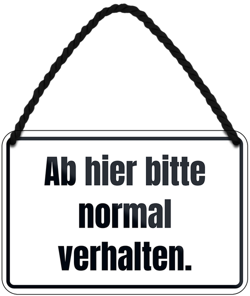 4252024242621	Schilderstore24 	 ''Ab hier bitte normal verhalten'' Schilderstore24 Blechschilder sind perfekt als Geschenk zu Weihnachten, Geburtstage, Feiern, Partys, Grillabende, Namenstag, Feiertag, Mädelsabend, Hochzeit. Jederzeit stilvoll im Wohnzimmer, Partykeller, Garage, Praxis, Büro, Café, Hauseingang Sarkasmus Ironie Funny Schwarzer Humor faul dumm fun rente lästern teufel