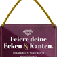 4252024243086	Schilderstore24 	 ''Feiere deine Ecken und Kanten'' Schilderstore24 Blechschilder sind perfekt als Geschenk zu Weihnachten, Geburtstage, Feiern, Partys, Grillabende, Namenstag, Feiertag, Mädelsabend, Hochzeit. Jederzeit stilvoll im Wohnzimmer, Partykeller, Garage, Praxis, Büro, Café, Hauseingang Weisheiten Leben Sprichwörter Tipp wahrheit sprichwort tiefsinnig ratschlag