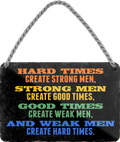 4252024243093	Schilderstore24 	 ''Hard times create stron men, weak men hard times'' Schilderstore24 Blechschilder sind perfekt als Geschenk zu Weihnachten, Geburtstage, Feiern, Partys, Grillabende, Namenstag, Feiertag, Mädelsabend, Hochzeit. Jederzeit stilvoll im Wohnzimmer, Partykeller, Garage, Praxis, Büro, Café, Hauseingang Weisheiten Leben Sprichwörter Tipp wahrheit sprichwort tiefsinnig ratschlag