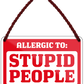 4252024242638	Schilderstore24 	 ''Allergic to Stupid People'' Schilderstore24 Blechschilder sind perfekt als Geschenk zu Weihnachten, Geburtstage, Feiern, Partys, Grillabende, Namenstag, Feiertag, Mädelsabend, Hochzeit. Jederzeit stilvoll im Wohnzimmer, Partykeller, Garage, Praxis, Büro, Café, Hauseingang Sarkasmus Ironie Funny Schwarzer Humor faul dumm fun rente lästern teufel