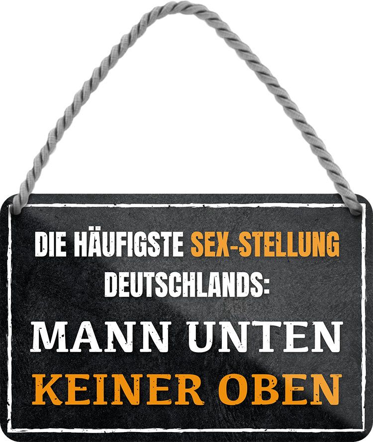 4252024243215	Schilderstore24 	 ''Die häufigste Sexstellung Mann unten keiner oben'' Schilderstore24 Blechschilder sind perfekt als Geschenk zu Weihnachten, Geburtstage, Feiern, Partys, Grillabende, Namenstag, Feiertag, Mädelsabend, Hochzeit. Jederzeit stilvoll im Wohnzimmer, Partykeller, Garage, Praxis, Büro, Café, Hauseingang Sex Anzüglich Zweideutig Romantik Brüste sinnlich schnulzig romantisch versaut pinup