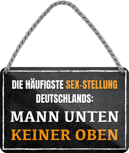 4252024243215	Schilderstore24 	 ''Die häufigste Sexstellung Mann unten keiner oben'' Schilderstore24 Blechschilder sind perfekt als Geschenk zu Weihnachten, Geburtstage, Feiern, Partys, Grillabende, Namenstag, Feiertag, Mädelsabend, Hochzeit. Jederzeit stilvoll im Wohnzimmer, Partykeller, Garage, Praxis, Büro, Café, Hauseingang Sex Anzüglich Zweideutig Romantik Brüste sinnlich schnulzig romantisch versaut pinup