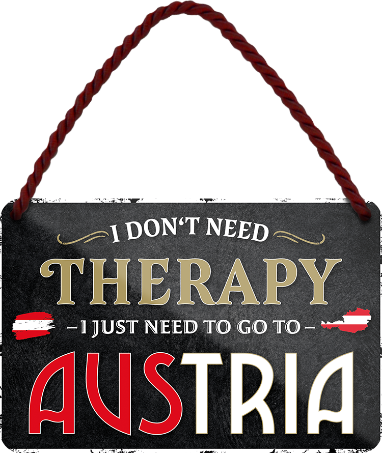 4252024243222	Schilderstore24 	 ''I don't need therapy Austria'' Schilderstore24 Blechschilder sind perfekt als Geschenk zu Weihnachten, Geburtstage, Feiern, Partys, Grillabende, Namenstag, Feiertag, Mädelsabend, Hochzeit. Jederzeit stilvoll im Wohnzimmer, Partykeller, Garage, Praxis, Büro, Café, Hauseingang Landschaften Orte Städte Länder Urlaub See berge burgen schloss tal denkmal freizeit meer