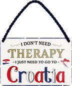 4252024243239	Schilderstore24 	 ''I don't need therapy Croatia'' Schilderstore24 Blechschilder sind perfekt als Geschenk zu Weihnachten, Geburtstage, Feiern, Partys, Grillabende, Namenstag, Feiertag, Mädelsabend, Hochzeit. Jederzeit stilvoll im Wohnzimmer, Partykeller, Garage, Praxis, Büro, Café, Hauseingang Landschaften Orte Städte Länder Urlaub See berge burgen schloss tal denkmal freizeit meer