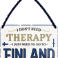 4252024243246	Schilderstore24 	 ''I don't need therapy Finland'' Schilderstore24 Blechschilder sind perfekt als Geschenk zu Weihnachten, Geburtstage, Feiern, Partys, Grillabende, Namenstag, Feiertag, Mädelsabend, Hochzeit. Jederzeit stilvoll im Wohnzimmer, Partykeller, Garage, Praxis, Büro, Café, Hauseingang Landschaften Orte Städte Länder Urlaub See berge burgen schloss tal denkmal freizeit meer