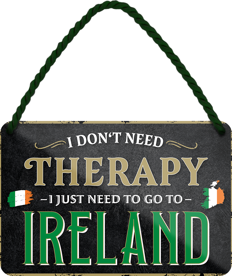 4252024243284	Schilderstore24 	 ''I don't need therapy Ireland'' Schilderstore24 Blechschilder sind perfekt als Geschenk zu Weihnachten, Geburtstage, Feiern, Partys, Grillabende, Namenstag, Feiertag, Mädelsabend, Hochzeit. Jederzeit stilvoll im Wohnzimmer, Partykeller, Garage, Praxis, Büro, Café, Hauseingang Landschaften Orte Städte Länder Urlaub See berge burgen schloss tal denkmal freizeit meer