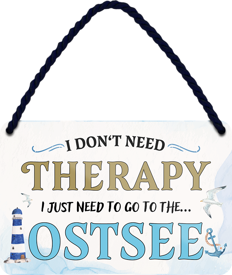 4252024243352	Schilderstore24 	 ''I don't need therapy Ostsee'' Schilderstore24 Blechschilder sind perfekt als Geschenk zu Weihnachten, Geburtstage, Feiern, Partys, Grillabende, Namenstag, Feiertag, Mädelsabend, Hochzeit. Jederzeit stilvoll im Wohnzimmer, Partykeller, Garage, Praxis, Büro, Café, Hauseingang Landschaften Orte Städte Länder Urlaub See berge burgen schloss tal denkmal freizeit meer