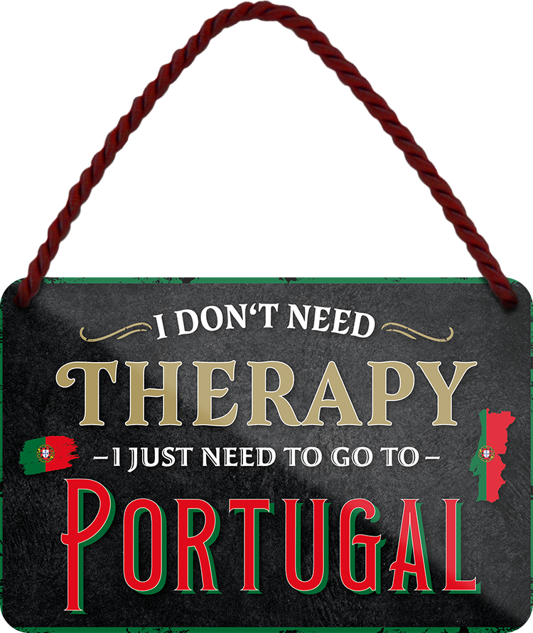 4252024243369	Schilderstore24 	 ''I don't need therapy Portugal'' Schilderstore24 Blechschilder sind perfekt als Geschenk zu Weihnachten, Geburtstage, Feiern, Partys, Grillabende, Namenstag, Feiertag, Mädelsabend, Hochzeit. Jederzeit stilvoll im Wohnzimmer, Partykeller, Garage, Praxis, Büro, Café, Hauseingang Landschaften Orte Städte Länder Urlaub See berge burgen schloss tal denkmal freizeit meer