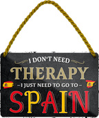 4252024243376	Schilderstore24 	 ''I don't need therapy Spain'' Schilderstore24 Blechschilder sind perfekt als Geschenk zu Weihnachten, Geburtstage, Feiern, Partys, Grillabende, Namenstag, Feiertag, Mädelsabend, Hochzeit. Jederzeit stilvoll im Wohnzimmer, Partykeller, Garage, Praxis, Büro, Café, Hauseingang Landschaften Orte Städte Länder Urlaub See berge burgen schloss tal denkmal freizeit meer