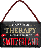 4252024243390	Schilderstore24 	 ''I don't need therapy Switzerland'' Schilderstore24 Blechschilder sind perfekt als Geschenk zu Weihnachten, Geburtstage, Feiern, Partys, Grillabende, Namenstag, Feiertag, Mädelsabend, Hochzeit. Jederzeit stilvoll im Wohnzimmer, Partykeller, Garage, Praxis, Büro, Café, Hauseingang Landschaften Orte Städte Länder Urlaub See berge burgen schloss tal denkmal freizeit meer