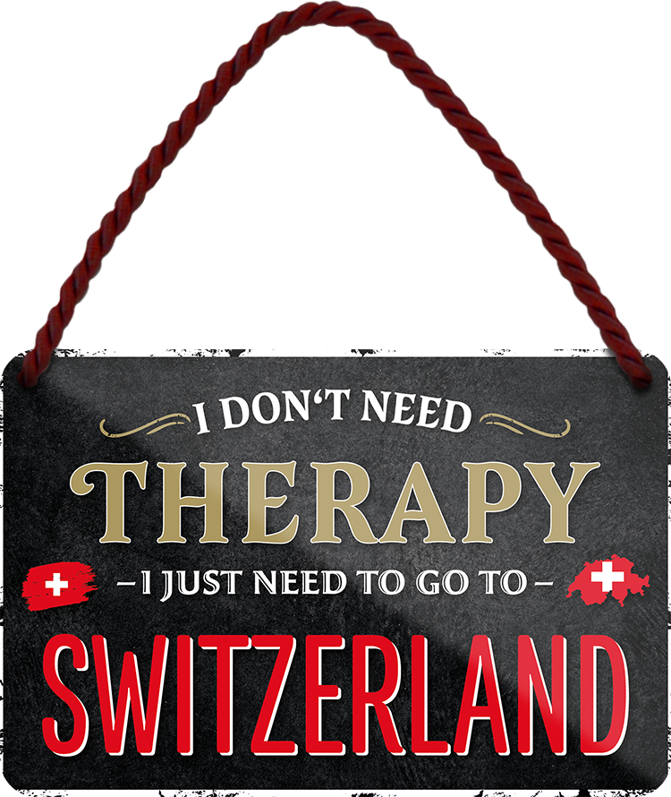 4252024243390	Schilderstore24 	 ''I don't need therapy Switzerland'' Schilderstore24 Blechschilder sind perfekt als Geschenk zu Weihnachten, Geburtstage, Feiern, Partys, Grillabende, Namenstag, Feiertag, Mädelsabend, Hochzeit. Jederzeit stilvoll im Wohnzimmer, Partykeller, Garage, Praxis, Büro, Café, Hauseingang Landschaften Orte Städte Länder Urlaub See berge burgen schloss tal denkmal freizeit meer