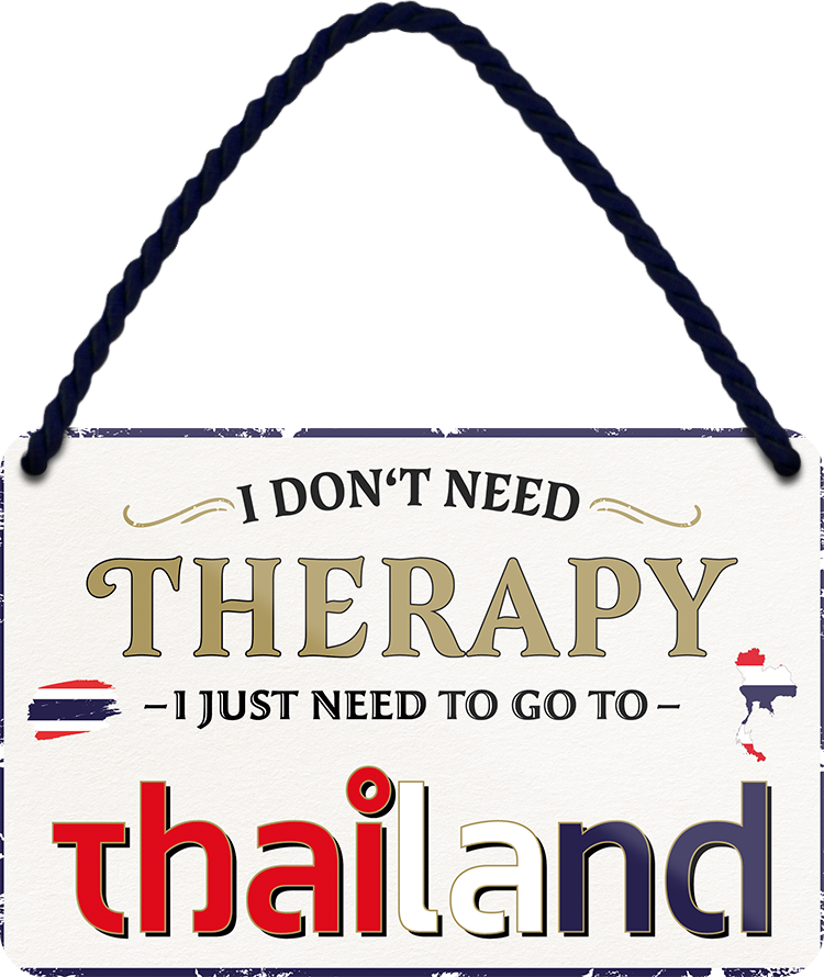 4252024243413	Schilderstore24 	 ''I don't need therapy Thailand'' Schilderstore24 Blechschilder sind perfekt als Geschenk zu Weihnachten, Geburtstage, Feiern, Partys, Grillabende, Namenstag, Feiertag, Mädelsabend, Hochzeit. Jederzeit stilvoll im Wohnzimmer, Partykeller, Garage, Praxis, Büro, Café, Hauseingang Landschaften Orte Städte Länder Urlaub See berge burgen schloss tal denkmal freizeit meer