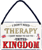 4252024243420	Schilderstore24 	 ''I don't need therapy United Kindom'' Schilderstore24 Blechschilder sind perfekt als Geschenk zu Weihnachten, Geburtstage, Feiern, Partys, Grillabende, Namenstag, Feiertag, Mädelsabend, Hochzeit. Jederzeit stilvoll im Wohnzimmer, Partykeller, Garage, Praxis, Büro, Café, Hauseingang Landschaften Orte Städte Länder Urlaub See berge burgen schloss tal denkmal freizeit meer
