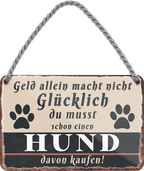 4252024243031	Schilderstore24 	 ''Geld allein macht nicht glücklich Hund (pfote)'' Schilderstore24 Blechschilder sind perfekt als Geschenk zu Weihnachten, Geburtstage, Feiern, Partys, Grillabende, Namenstag, Feiertag, Mädelsabend, Hochzeit Wohnzimmer, Partykeller, Garage, Praxis, Büro, Café, Hauseingang Haustier Tier Freund knuddelig Zuhause Katze Hund Hamster Meerschwein haustier