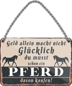 4252024243185	Schilderstore24 	 ''Geld allein macht nicht glücklich Pferd'' Schilderstore24 Blechschilder sind perfekt als Geschenk zu Weihnachten, Geburtstage, Feiern, Partys, Grillabende, Namenstag, Feiertag, Mädelsabend, Hochzeit. Jederzeit stilvoll im Wohnzimmer, Partykeller, Garage, Praxis, Büro, Café, Hauseingang Nutztier Pferd Reiten Pony Stall sattel ausreiten pferde tier landwirtschaft