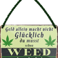 4252024242669	Schilderstore24 	 ''Geld allein macht nicht glücklich Weed'' Blechschilder sind perfekt als Geschenk zu Weihnachten, Geburtstage, Feiern, Partys, Grillabende, Namenstag, Feiertag, Mädelsabend, Hochzeit. Jederzeit stilvoll im Wohnzimmer, Partykeller, Garage, Praxis, Büro, Café, Hauseingang Sarkasmus Ironie Funny Schwarzer Humor faul dumm fun rente lästern teufel