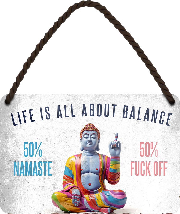 4252024248555		 ''Life is all about Balance'' Schilderstore24 Blechschilder sind perfekt als Geschenk zu Weihnachten, Geburtstage, Feiern, Partys, Grillabende, Namenstag, Feiertag, Mädelsabend, Hochzeit. Jederzeit stilvoll im Wohnzimmer, Partykeller, Garage, Praxis, Büro, Café, Hauseingang Weisheiten Leben Sprichwörter Tipp wahrheit sprichwort tiefsinnig ratschlag