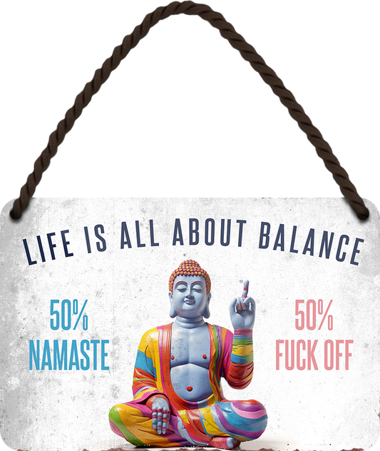 4252024248555		 ''Life is all about Balance'' Schilderstore24 Blechschilder sind perfekt als Geschenk zu Weihnachten, Geburtstage, Feiern, Partys, Grillabende, Namenstag, Feiertag, Mädelsabend, Hochzeit. Jederzeit stilvoll im Wohnzimmer, Partykeller, Garage, Praxis, Büro, Café, Hauseingang Weisheiten Leben Sprichwörter Tipp wahrheit sprichwort tiefsinnig ratschlag