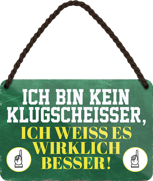 4252024248531		 ''Ich bin kein Klugscheisser, weiss es besser'' Schilderstore24 Blechschilder sind perfekt als Geschenk zu Weihnachten, Geburtstage, Feiern, Partys, Grillabende, Namenstag, Feiertag, Mädelsabend, Hochzeit. Jederzeit stilvoll im Wohnzimmer, Partykeller, Garage, Praxis, Büro, Café, Hauseingang Weisheiten Leben Sprichwörter Tipp wahrheit sprichwort tiefsinnig ratschlag