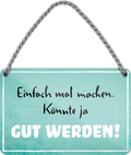 4252024248494		 ''Einfach mal machen. Könnte ja gut werden'' Schilderstore24 Blechschilder sind perfekt als Geschenk zu Weihnachten, Geburtstage, Feiern, Partys, Grillabende, Namenstag, Feiertag, Mädelsabend, Hochzeit. Jederzeit stilvoll im Wohnzimmer, Partykeller, Garage, Praxis, Büro, Café, Hauseingang Weisheiten Leben Sprichwörter Tipp wahrheit sprichwort tiefsinnig ratschlag