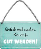 4252024248494		 ''Einfach mal machen. Könnte ja gut werden'' Schilderstore24 Blechschilder sind perfekt als Geschenk zu Weihnachten, Geburtstage, Feiern, Partys, Grillabende, Namenstag, Feiertag, Mädelsabend, Hochzeit. Jederzeit stilvoll im Wohnzimmer, Partykeller, Garage, Praxis, Büro, Café, Hauseingang Weisheiten Leben Sprichwörter Tipp wahrheit sprichwort tiefsinnig ratschlag