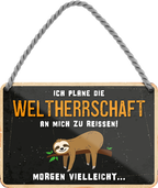 4252024248227		 ''Ich plane die Weltherrschaft.. morgen vielleicht''Schilderstore24 Blechschilder sind perfekt als Geschenk zu Weihnachten, Geburtstage, Feiern, Partys, Grillabende, Namenstag, Feiertag, Mädelsabend, Hochzeit. Jederzeit stilvoll im Wohnzimmer, Partykeller, Garage, Praxis, Büro, Café, Hauseingang Sarkasmus Ironie Funny Schwarzer Humor faul dumm fun rente lästern teufel