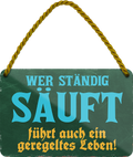 4252024250848		 ''Wer ständig säuft führt auch ein geregeltes Leben'' Schilderstore24 Blechschilder sind perfekt als Geschenk zu Weihnachten, Geburtstage, Feiern, Partys, Grillabende, Namenstag, Feiertag, Mädelsabend, Hochzeit. Jederzeit stilvoll im Wohnzimmer, Partykeller, Garage, Praxis, Büro, Café, Hauseingang Alkohol Cocktail Bier Sekt Getränk Bier Alkohol schnaps promille tequila   