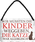 4252024251111		 ''Wir mussten Kinder weggeben. Katze war allergisch'' Schilderstore24 Blechschilder sind perfekt als Geschenk zu Weihnachten, Geburtstage, Feiern, Partys, Grillabende, Namenstag, Feiertag, Mädelsabend, Hochzeit Wohnzimmer, Partykeller, Garage, Praxis, Büro, Café, Hauseingang Haustier Tier Freund knuddelig Zuhause Katze Hund Hamster Meerschwein haustiere