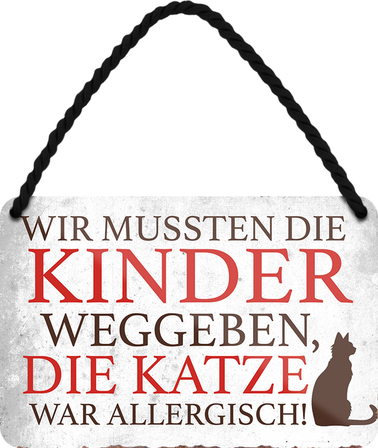 4252024251111		 ''Wir mussten Kinder weggeben. Katze war allergisch'' Schilderstore24 Blechschilder sind perfekt als Geschenk zu Weihnachten, Geburtstage, Feiern, Partys, Grillabende, Namenstag, Feiertag, Mädelsabend, Hochzeit Wohnzimmer, Partykeller, Garage, Praxis, Büro, Café, Hauseingang Haustier Tier Freund knuddelig Zuhause Katze Hund Hamster Meerschwein haustiere