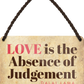 4252024251234		 ''Love is the Absence of Judgement'' Schilderstore24 Blechschilder sind perfekt als Geschenk zu Weihnachten, Geburtstage, Feiern, Partys, Grillabende, Namenstag, Feiertag, Mädelsabend, Hochzeit. Jederzeit stilvoll im Wohnzimmer, Partykeller, Garage, Praxis, Büro, Café, Hauseingang Sex küssen gefühle Zweideutig Romantik liebe sinnlich schnulzig romantisch pinup