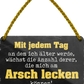 4252024250787		 ''Mit jedem Tag dem ich älter werde Arsch lecken'' Schilderstore24 Blechschilder sind perfekt als Geschenk zu Weihnachten, Geburtstage, Feiern, Partys, Grillabende, Namenstag, Feiertag, Mädelsabend, Hochzeit. Jederzeit stilvoll im Wohnzimmer, Partykeller, Garage, Praxis, Büro, Café, Hauseingang Sarkasmus Ironie Funny Schwarzer Humor faul dumm fun rente lästern teufel