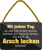 4252024250787		 ''Mit jedem Tag dem ich älter werde Arsch lecken'' Schilderstore24 Blechschilder sind perfekt als Geschenk zu Weihnachten, Geburtstage, Feiern, Partys, Grillabende, Namenstag, Feiertag, Mädelsabend, Hochzeit. Jederzeit stilvoll im Wohnzimmer, Partykeller, Garage, Praxis, Büro, Café, Hauseingang Sarkasmus Ironie Funny Schwarzer Humor faul dumm fun rente lästern teufel